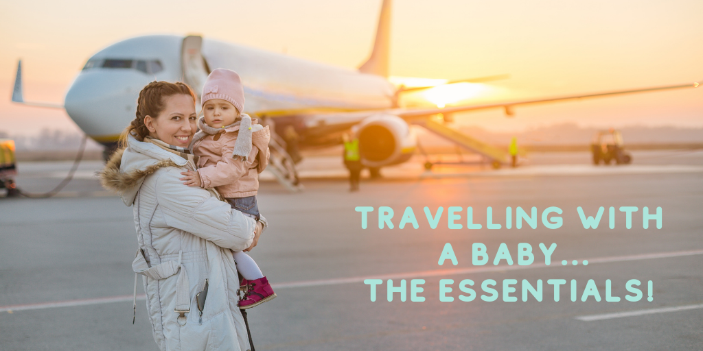 travelling with a baby - the essentials!