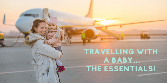travelling with a baby - the essentials!